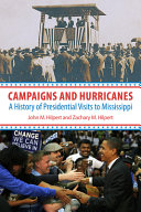 Campaigns and hurricanes : a history of presidential visits to Mississippi /