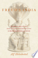 Freud's India : Sigmund Freud and India's first psychoanalyst Girindrasekhar Bose /