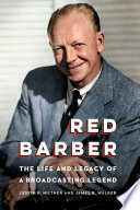 Red Barber : the life and legacy of a broadcasting legend /