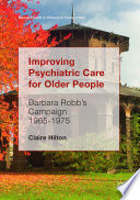 Improving Psychiatric Care for Older People : Barbara Robb's Campaign 1965-1975 /