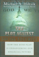 The plot against Social security : how the Bush administration is endangering our financial future /