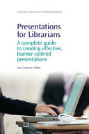 Presentations for librarians : a complete guide to creating effective, learner-centred presentations /