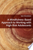 A mindfulness-based approach to working with high-risk adolescents /