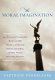 The moral imagination : from Edmund Burke to Lionel Trilling /
