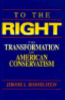 To the Right : the transformation of American conservatism /