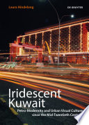 Iridescent Kuwait : Petro-Modernity and Urban Visual Culture since the Mid-Twentieth Century /