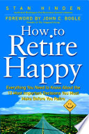 How to retire happy : everything you need to know about the 12 most important decisions you must make before you retire /