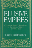 Elusive empires : constructing colonialism in the Ohio Valley, 1673-1800 /