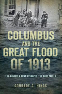 Columbus and the great flood of 1913 : the disaster that reshaped the Ohio Valley /