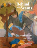 Behind the seams : women, fashion, and work in 19th-century France /