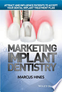 Marketing implant dentistry : attract and influence patients to accept your dental implant treatment plan /