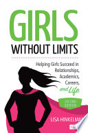 Girls without limits : helping girls succeed in relationships, academics, careers, and life /