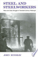 Steel and steelworkers : race and class struggle in twentieth-century Pittsburgh /