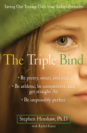 The triple bind : saving our teenage girls from today's pressures /