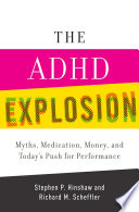 The ADHD explosion : myths, medication, money, and today's push for performance /