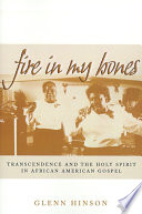 Fire in my bones : transcendence and the Holy Spirit in African American gospel /