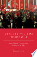 Identity politics inside out : national identity contestation and foreign policy in Turkey /