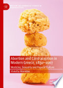 Abortion and contraception in Modern Greece, 1830-1967 : medicine, sexuality and popular culture /