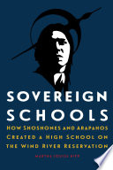 Sovereign schools : how Shoshones and Arapahos created a high school on the Wind River Reservation /