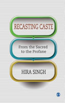 Recasting caste : from the sacred to the profane /