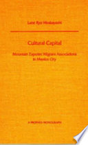 Cultural capital : mountain Zapotec migrant associations in Mexico City /
