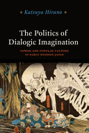 The politics of dialogic imagination : power and popular culture in early modern Japan /