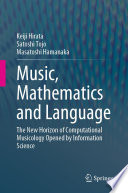 Music, Mathematics and Language : The New Horizon of Computational Musicology Opened by Information Science /