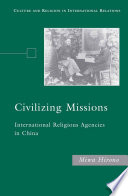 Civilizing Missions : International Religious Agencies in China /