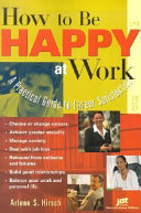 How to be happy at work : a practical guide to career satisfaction /