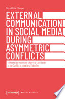 External communication in social media during asymmetric conflicts : a theoretical model and empirical case study of the conflict in Israel and Palestine /