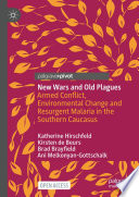 New Wars and Old Plagues : Armed Conflict, Environmental Change and Resurgent Malaria in the Southern Caucasus /