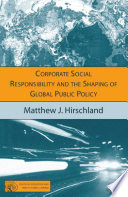 Corporate Social Responsibility and the Shaping of Global Public Policy /