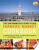 The San Francisco Ferry Plaza Farmers' Market cookbook : a comprehensive guide to impeccable produce plus 130 seasonal recipes /