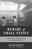 Beware of small states. ; Lebanon, battleground of the Middle East /