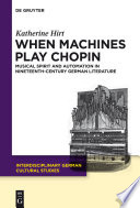 When machines play Chopin : musical spirit and automation in nineteenth-century German literature /