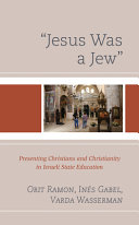 "Jesus was a Jew" : presenting Christians and Christianity in Israeli state education /