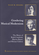 Gendering musical modernism : the music of Ruth Crawford, Marion Bauer, and Miriam Gideon /