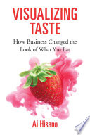 Visualizing taste : how business changed the look of what you eat /