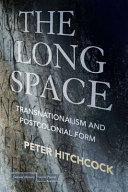 The long space : transnationalism and postcolonial form /
