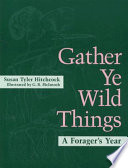 Gather ye wild things : a forager's year /