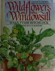 Wildflowers on the windowsill : a guide to growing wild plants indoors /