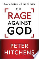 The rage against God : how atheism led me to faith /