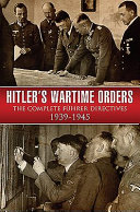 Hitler's wartime orders : the complete Fuhrer directives, 1939-1945 /