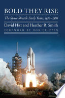 Bold they rise : the space shuttle early years, 1972-1986 /