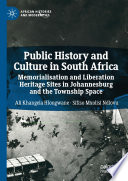 Public History and Culture in South Africa : Memorialisation and Liberation Heritage Sites in Johannesburg and the Township Space /