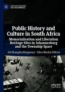 Public history and culture in South Africa : memorialisation and liberation heritage sites in Johannesburg and the township space /