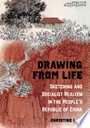 Drawing from life : sketching and socialist realism in the People's Republic of China /