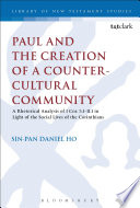Paul and the creation of a counter-cultural community : a rhetorical analysis of 1 Cor. 5-11.1 in light of the social lives of the Corinthians /