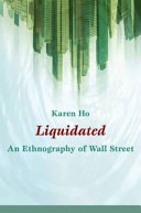 Liquidated : an ethnography of Wall Street /