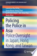 Policing the Police in Asia : Police Oversight in Japan, Hong Kong, and Taiwan /